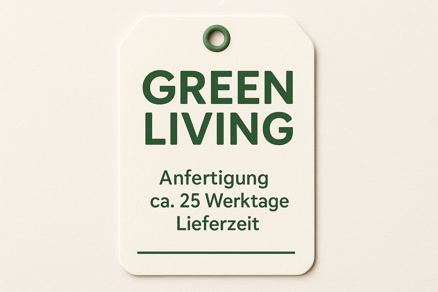 wie ein Tag mit der Aufschrift "Anfertigung- ca.25 Werktage Lieferzeit" und als Label GREEN LIVING